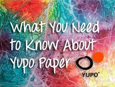 the words what you need to know about yupo paper are in front of an abstract background