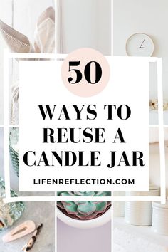 the words 50 ways to reuse a candle jar on top of different pictures and photos