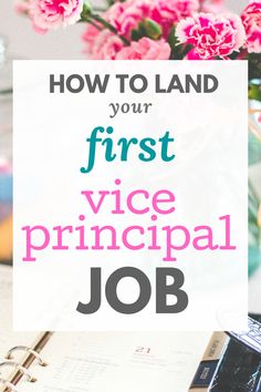 the words how to land your first vice principals job on top of a desk with pink flowers