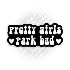 a sticker that says pretty girls park bad with hearts on the bottom of it