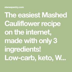 the earliest mashed cauliflower recipe on the internet made with only 3 ingredients low - carb, keto, w