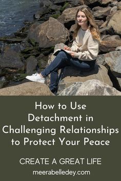 a woman sitting on rocks with the words how to use attachment in challenginging relationshipss to protect your peace