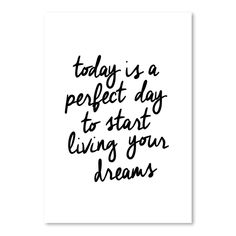 a black and white poster with the words today is a perfect day to start living your dreams