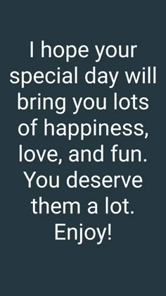 a quote that says, i hope your special day will bring you lots of happiness, love