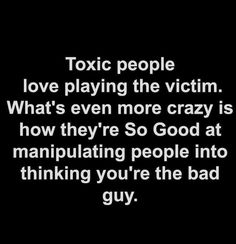 a black background with white text that reads,'toxic people love playing the victim what's even more crazy is how they're so good at manipulating people into