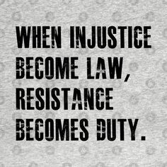 the words are written in black on a gray shirt that says, when justice become law, resistance becomes duty