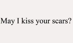 the words may i kiss your scars? on a white background with black letters and an image of a woman's face