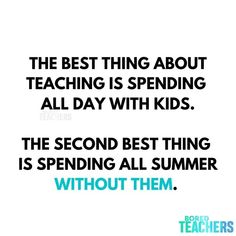 the best thing about teaching is spending all day with kids, the second best thing is spending all summer without them