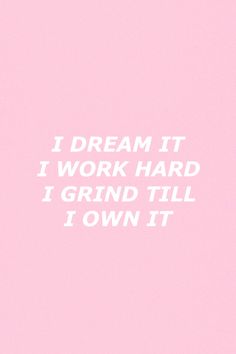 a pink background with the words i dream it work hard i grind till i own it