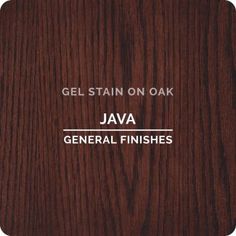 gel stain on oak with the words java general finishes