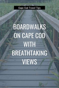 a wooden bridge with text that reads boardwalks on cape god with breathing views