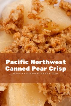 a close up of food on a plate with the words pacific northwest canned pear crisp