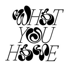 black and white typogramic type with the words, what you huse