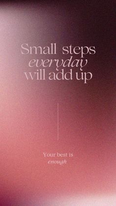 a poster with the words small steps everyday will add up your best is enough to happen