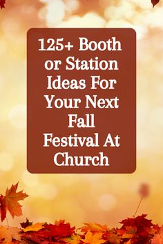 fall leaves with text overlay that reads, 123 booth or station ideas for your next fall festival at church