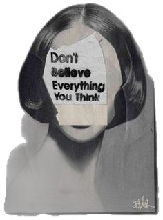 a drawing of a woman's head with the words don't believe everything you think