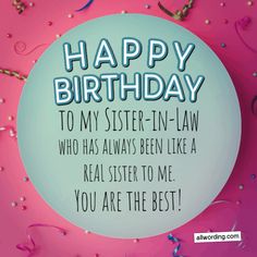 happy birthday to my sister - in - law who has always been like a real sister to me you are the best