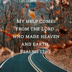 a road surrounded by leaves with the words, my help comes from the lord, who made heaven and earth