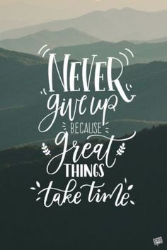 the words never give up because great things take time on top of mountains with trees in the