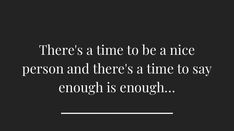 there's a time to be a nice person and there's a time to say enough is enough