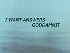 the words i want answers godammitt written in black on a white background