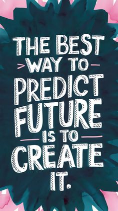 the best way to predict future is to create it