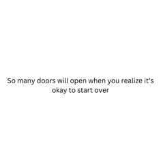 a white wall with the words so many doors will open when you reliaze it's okay to start over