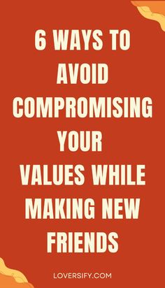 the words 6 ways to avoid compoising your value while making new friends