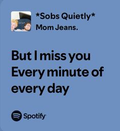 the text says, but i miss you every minute of every day sos quietly mom jeans