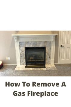 a fireplace with the words how to remove a gas fireplace