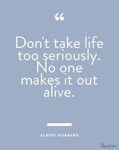 the quote don't take life too seriously, no one makes it out alive