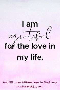 i am grateful for the love in my life and 39 more affirmations to find love at wildsimplejoy com