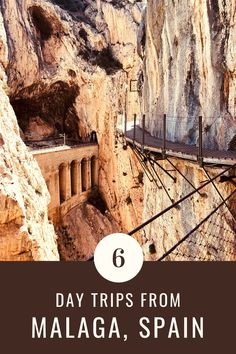 a bridge that is on the side of a mountain with text overlay reading 6 day trips from malaga, spain