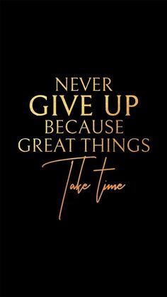 a quote that says never give up because great things take time on black background with gold lettering