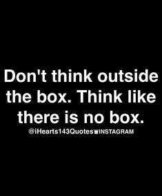 a black and white photo with the words don't think outside the box think like there is no box