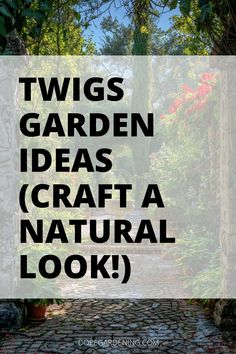 the words, twig's garden ideas craft a natural look