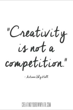 a quote that says creativity is not a competition, and it's written in black ink