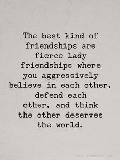 the best kind of friends are fierce lady, friends where you aggressively believe in each other, others and think the other deserves