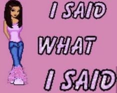 a girl in pink shirt and jeans with words that say i said what i said