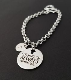 Matthew 28:20 I am with you always braceletPersonalized Stainless Steel Bible Verse Bracelet! A round charm printed with "I am with you always Matthew 28:20" on a bright silver chain makes the perfect gift for you or a loved one.The bible verse bracelet charm is made from stainless steel and measures 24 mm by 24 mm.  The bracelet is high quality zinc alloy and measures 8.5".  The religious bracelet can be personalized with a .5" silver plated disc stamped with the initial of your choice.  The ch Inspirational Round Bracelets As Gift, Inspirational Silver Stainless Steel Bracelets, Inspirational Hypoallergenic Silver Bracelets, Hand Stamped Stainless Steel Bracelet, Hand Stamped Metal Bracelets As Gift, Nickel-free Charm Bracelet For Birthday Gift, Nickel-free Round Charm Bracelet As Birthday Gift, Nickel-free Round Charm Bracelet For Birthday Gift, Inspirational Silver Bracelet For Birthday Gift