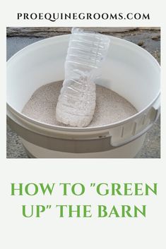 a bucket full of sand with a plastic bag in it and the words how to green up the barn