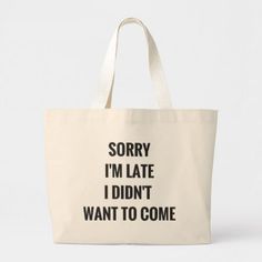 Sorry I'm Late...I Didn't Want to Come - Large Tote Bag College Tote, Canvas Bag Design, Quote Tote Bag, Bag Quotes, Funny Tote Bags, Grocery Tote, Diy Tote Bag, Brown Bag, Insulated Lunch Bags