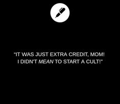 a black and white photo with the words it was just extra credit, mom i didn't mean to start a cult