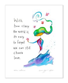 a watercolor painting with a quote on it that says, with how clazy the world is its easy to forget we can still choose love