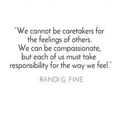 a quote that reads, we cannot't be caretakers for the feelings of others