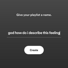 the text reads, give your playlist a name god how do i describe this feeling create