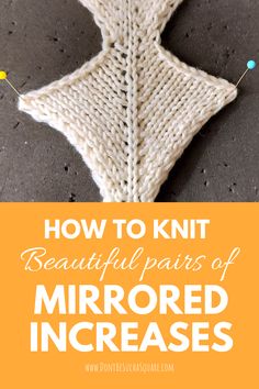 a knitted star with text overlay that says how to knit beautiful pairs of mirrored increasers