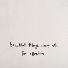 a piece of paper with writing on it that says beautiful things don't ask for attention