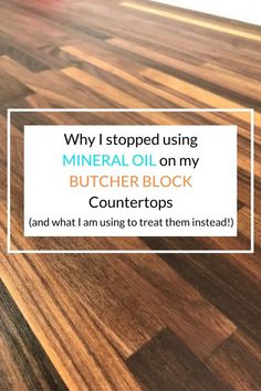 a wooden counter top with the words why i stopped using mineral oil on my butcher block countertops and what i am using to treat them instead