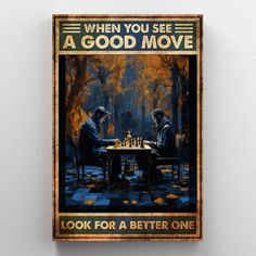 two people sitting at a table playing chess with the words, when you see a good move look for a better one